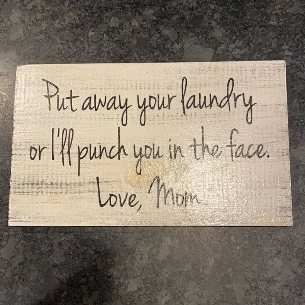 Put your laundry away or I’ll punch you in the face